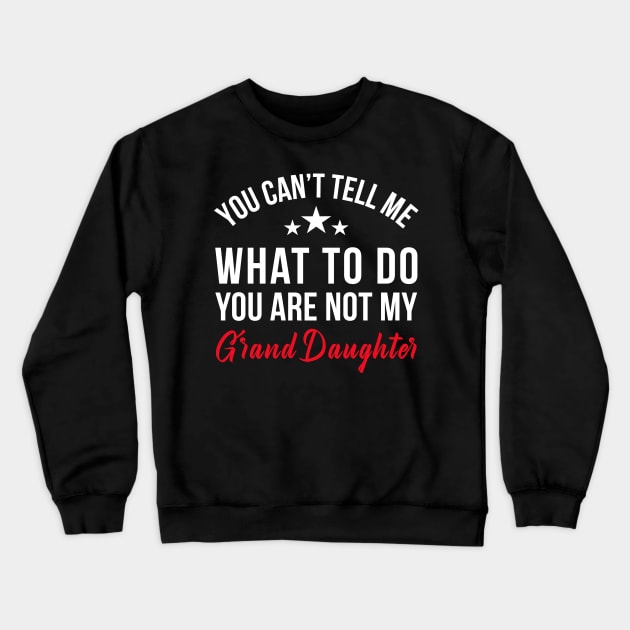 YOU CAN'T TELL ME WHAT TO DO YOU ARE NOT MY GRAND DAUGHTER Crewneck Sweatshirt by bluesea33